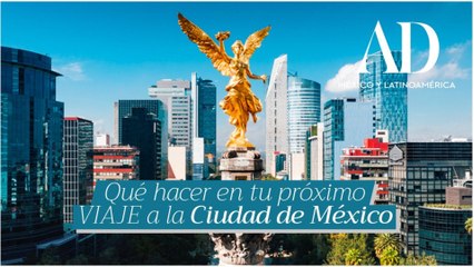 Todo lo que puedes hacer en la CDMX