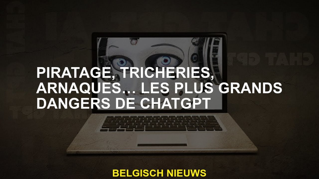 Piratage, tricherie, escroqueries ... les plus grands dangers de chatppt