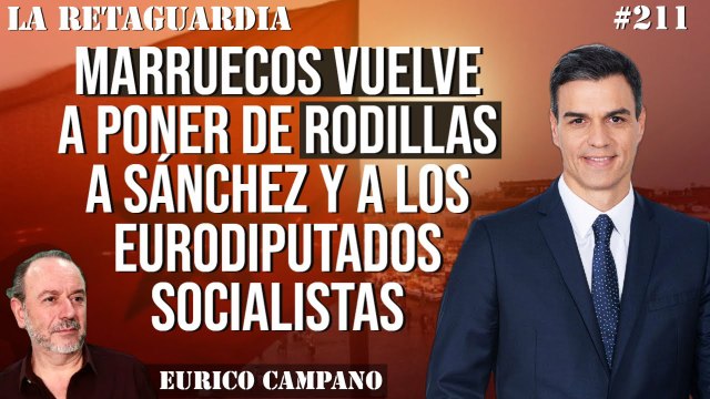 La Retaguardia #211: Marruecos vuelve a poner de rodillas a Sánchez y a los eurodiputados socialistas