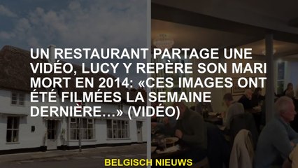 Un restaurant partage une vidéo, Lucy repère son mari qui y est décédé en 2014: "Ces images ont été