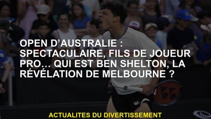 Australian Open: spectaculaire, fils d'un joueur professionnel ... qui est Ben Shelton, la révélatio
