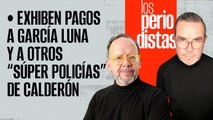 #EnVivo | #LosPeriodistas | Exhiben pagos a García Luna y a otros “súper policías” de Calderón