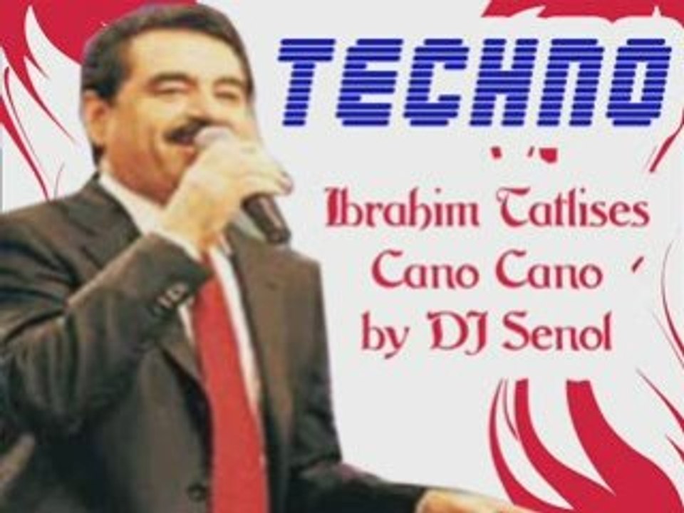 turc(Ibrahim Tatlises - Cano Cano Techno by DJ Senol)turquie