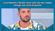 Luca Salatino e Soraia ceruti uniti ma non troppo, emerge una certa situazione