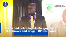 Chiefs and police to help the govt fight illicit brews and drugs - DP Gachagua