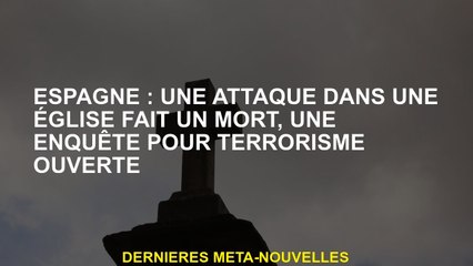 Espagne: Une attaque dans une église en fait une mort, une enquête pour le terrorisme ouvert