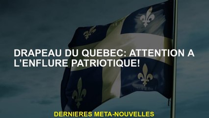 Flag-Québec: Attention à l'enflure patriotique!