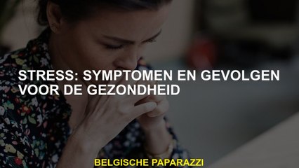 Stress: symptomen en gevolgen voor de gezondheid