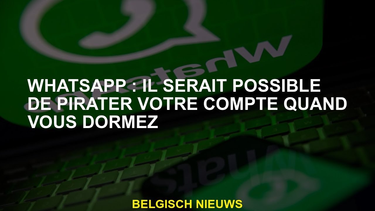 WhatsApp: Il serait possible de pirater votre compte lorsque vous dormez