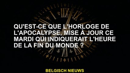 Quelle est l'horloge d'apocalypse, mise à jour ce mardi qui indiquerait l'heure de la fin du monde?