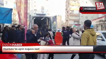 Diyarbakır'da eşinin boğazını kesti