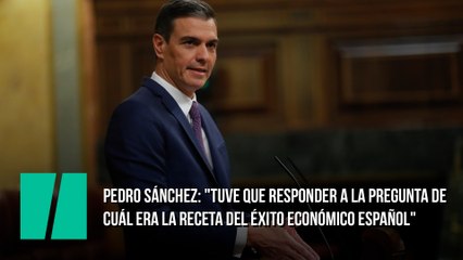 Pedro Sánchez: "Tuve que responder a la pregunta de cuál era la receta del éxito económico español"