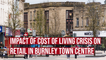 We speak to retailers and shoppers on the impact of the cost of living crisis on shopping in Burnley town centre