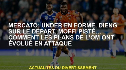 Mercato: Sous en bonne forme, Dieng au départ, Moffi Fil ... Comment les plans d'Om ont évolué en at