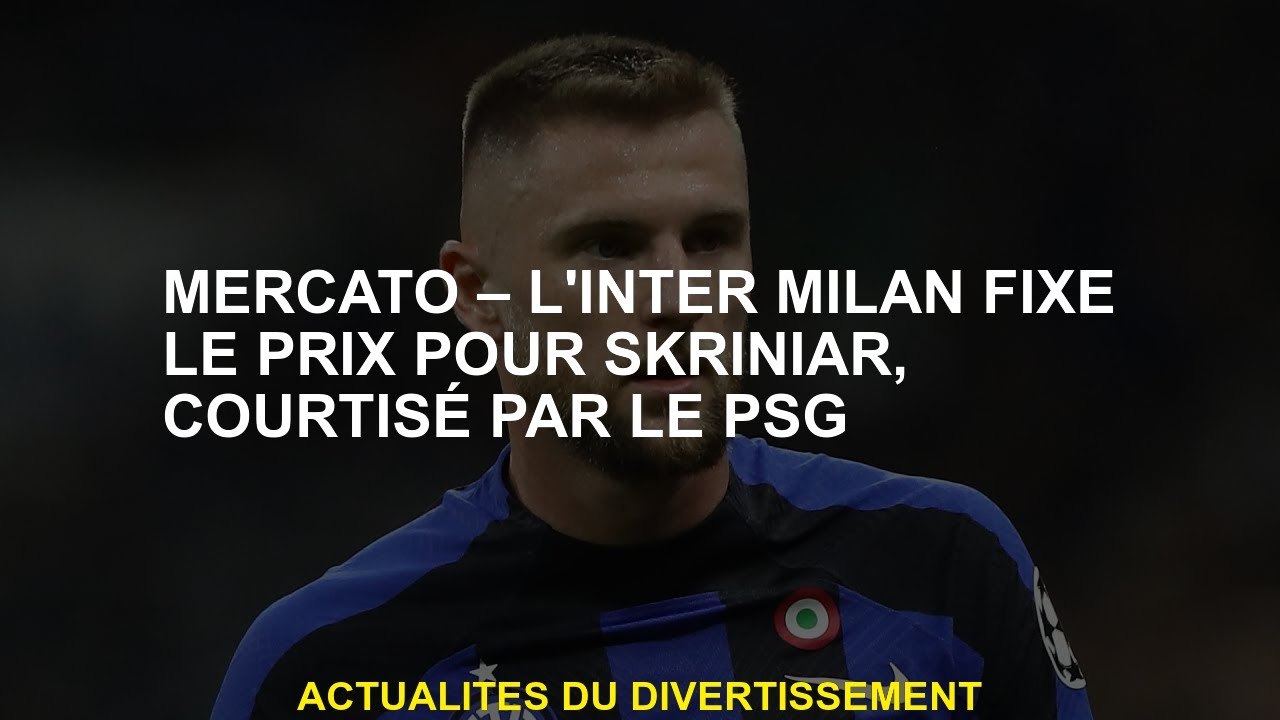 Mercato - L'Inter Milan fixe le prix de Skriniar, courtisé par le PSG