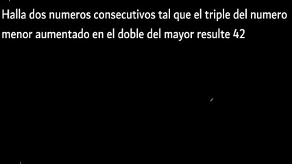 Halla dos numeros consecutivos tal que el triple del numero menor aumentado en el doble del mayor resulte 42