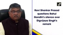 Ravi Shankar Prasad questions Rahul Gandhi’s silence over Digvijaya Singh’s remark