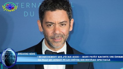 « Heureusement que j’étais assis » : Manu Payet raconte une énorme boulette  sa fille qui aurait pu