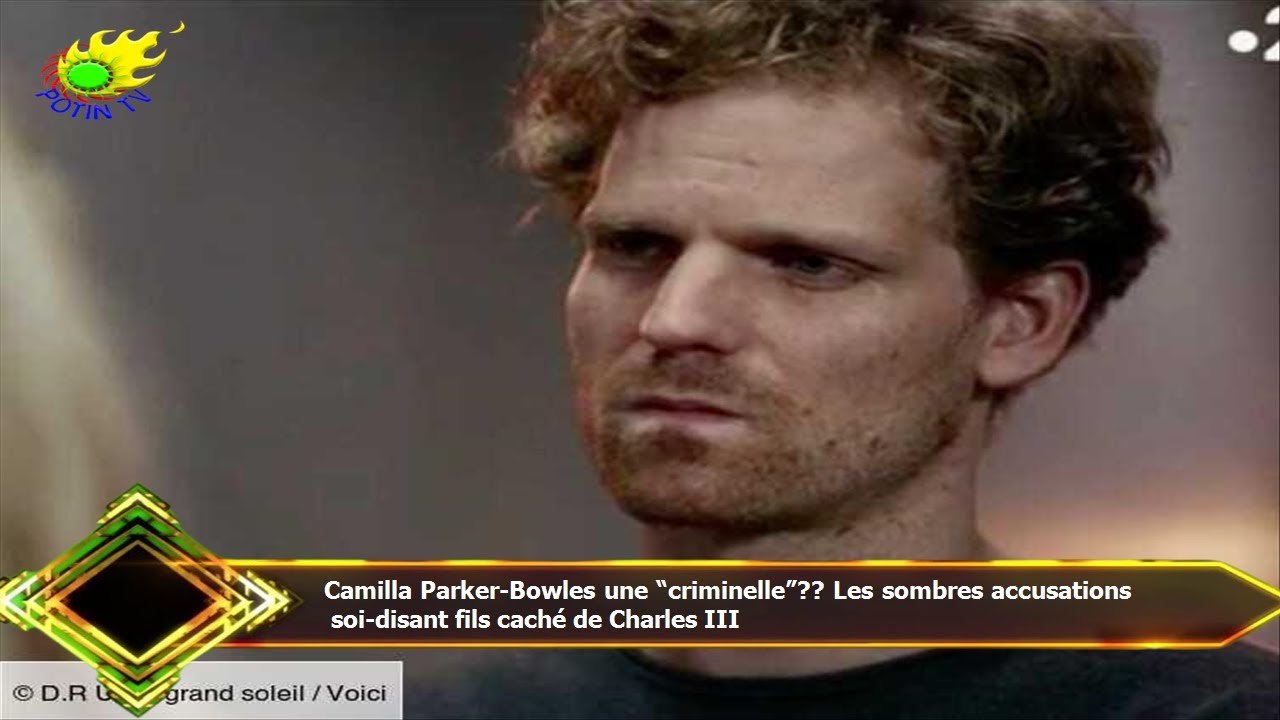 Camilla Parker-Bowles une “criminelle”?? Les sombres accusations  soi-disant fils caché de Charles I