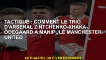 Tactique: Comment le trio d'Arsenal Zintchenko-Xhaka-Kedegaard a manipulé Manchester United