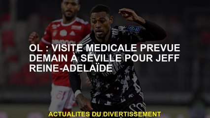 OL: Visite médicale prévue demain à Séville pour Jeff Reine-Adelaide