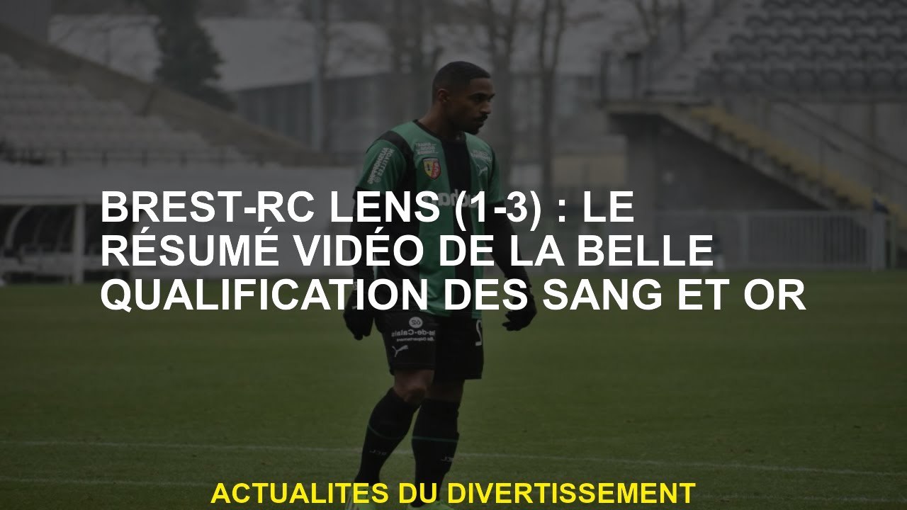 Brest-RC Lens : le résumé vidéo de la belle qualification du sang et de l'or