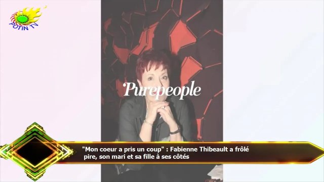 Mon coeur a pris un coup : Fabienne Thibeault a frôlé pire, son mari et sa fille à ses côtés