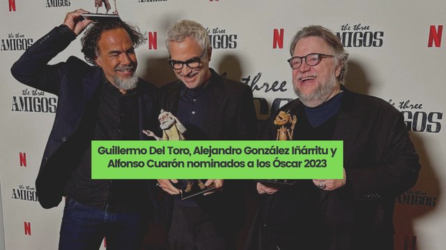 Guillermo Del Toro, Alejandro González Iñárritu y Alfonso Cuarón nominados a los Óscar 2023