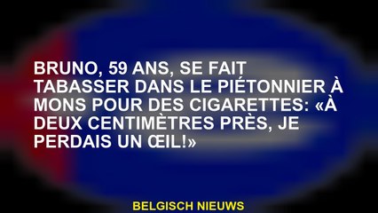 Bruno, 59 ans, est battu dans le piéton de Mons pour des cigarettes: "À deux centimètres, je perdais