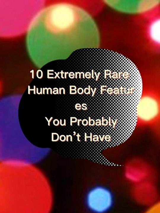 We’re all different, and a few of us evenhave rare features that occur in only a few