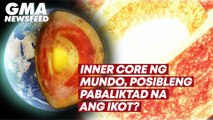 Inner core ng mundo, posibleng pabaliktad na ang ikot? | GMA News Feed