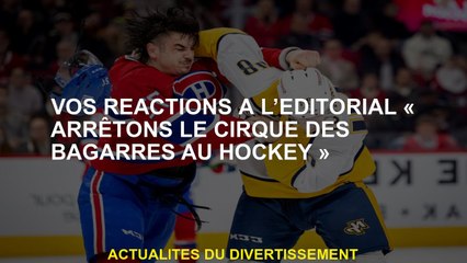 Vos réactions à l'éditorial "Arrêtons le cirque de combat de hockey"