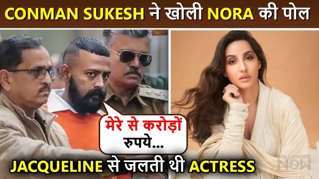 Conman Sukesh Chandrashekar Makes Shocking Claims About Nora Fatehi, Says, ''She Bought Morocco House With My Money''