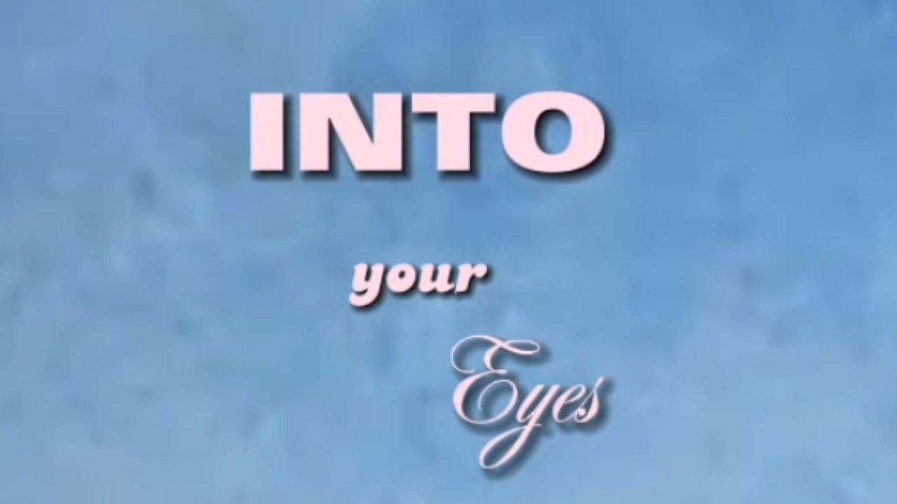 Into your eyes