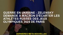 Guerre en Ukraine: Zelensky demande à Macron de retirer les athlètes russes des Jeux olympiques de 2