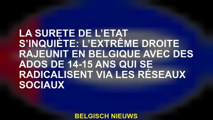 La sécurité de l'État est inquiète: l'extrême droite rajeunit en Belgique avec des adolescents de 14