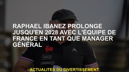 Raphaël Ibanez se poursuit jusqu'en 2028 avec l'équipe française en tant que directeur général