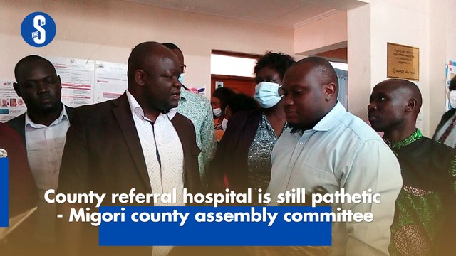 County referral hospital is still pathetic - Migori county assembly committee