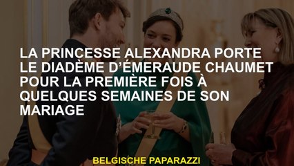 La princesse Alexandra porte le diadème d'Emerald Chaumet pour la première fois quelques semaines av
