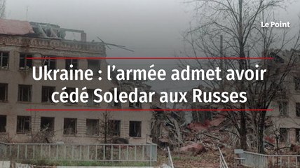 Ukraine : l’armée admet avoir cédé Soledar aux Russes