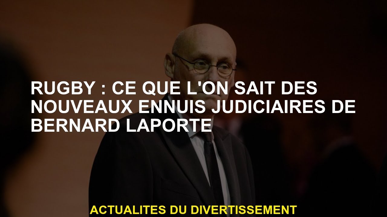 Rugby: Ce que nous savons des nouveaux problèmes juridiques de Bernard Laporte