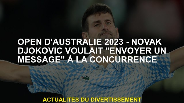 Australie Open 2023 - Novak Djokovic voulait envoyer un message à la compétition