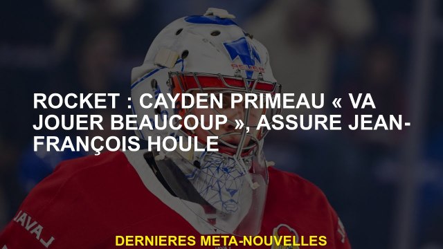 Rocket: Cayden Primeau jouera beaucoup , explique Jean-François Houle