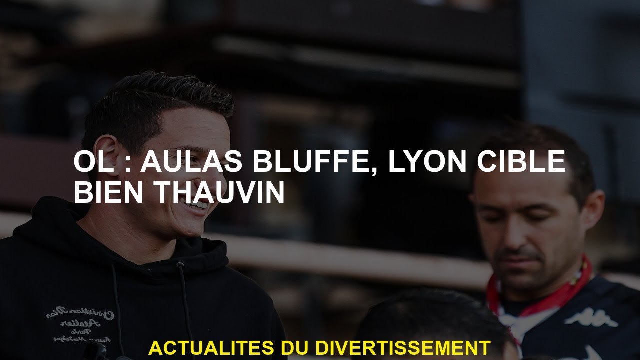 OL: Aulas Bluffe, Lyon cible bien Thauvin
