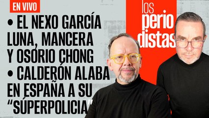 #EnVivo | #LosPeriodistas | El nexo García Luna-Chong-Mancera | Calderón alaba en España a sus policías