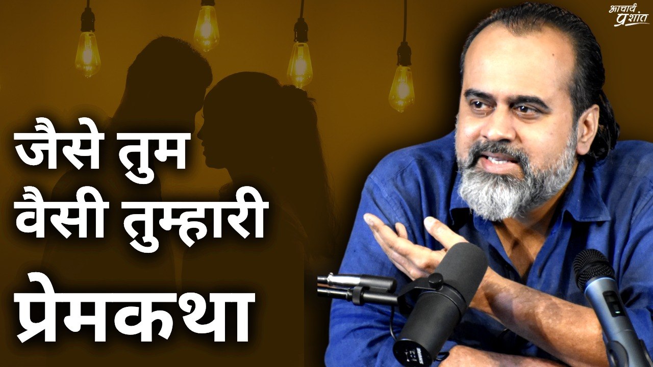 जैसे तुम वैसी तुम्हारी प्रेमकथा || आचार्य प्रशांत