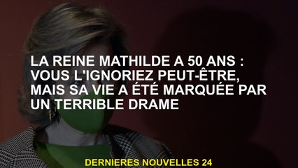 La reine Mathilde a 50 ans: vous pourriez l'ignorer, mais sa vie était marquée par un terrible drame