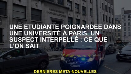 Un étudiant a poignardé dans une université de Paris, un suspect arrêté: ce que nous savons