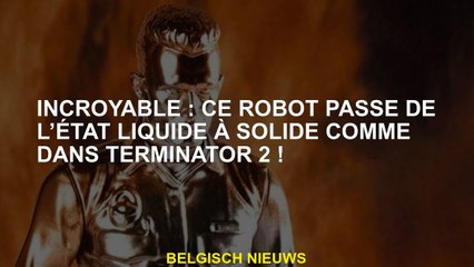 Incroyable: ce robot passe du liquide à l'état solide comme dans Terminator 2!
