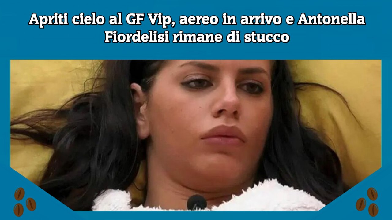 Apriti cielo al GF Vip, aereo in arrivo e Antonella Fiordelisi rimane di stucco